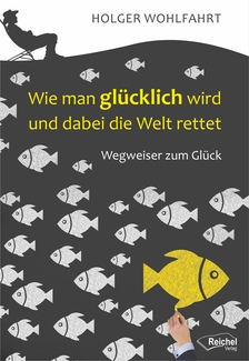 Cover in mittlerer Größe vom Buch Wie man glücklich wird und dabei die Welt rettet von Dr. phil. Wohlfahrt, Holger mit der ISBN-13 978-3-946959-51-9